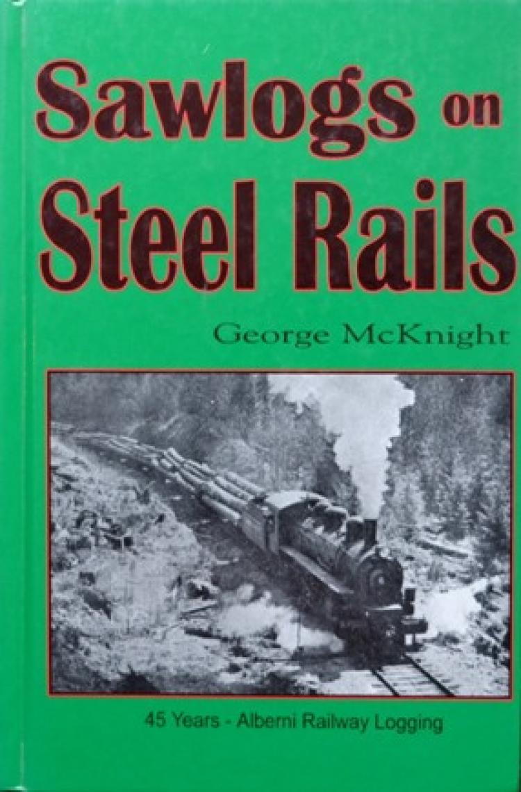 Sawlogs on Steel Rails: 45 Years Alberni Railway Logging - In Stock